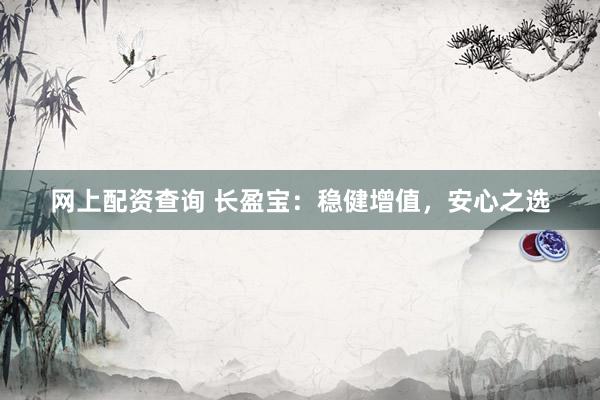 网上配资查询 长盈宝：稳健增值，安心之选